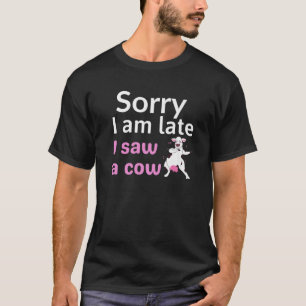 Funny Cow Lover Farmer Quote, Sorry I Am Late I Sa T-Shirt