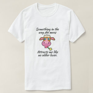 Funny Cow"Something in the way she moos..." T-Shirt