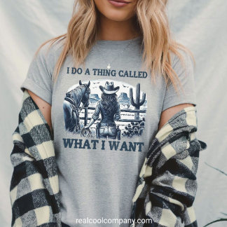 Funny Cowgirl I Do a Thing Called What I Want Tee