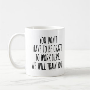 Funny Coworker We Will Train You to Be Crazy Coffee Mug