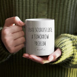 Funny Coworkers Quote Personalized Office Gift Coffee Mug<br><div class="desc">Brighten your morning routine with this playful "That Sounds Like a Tomorrow Problem" coffee mug! Featuring a minimalist black and white design with elegant typography, this mug adds a fun twist to your day. Customize it with your name or a friend's name for that personal touch. Whether it’s for work,...</div>
