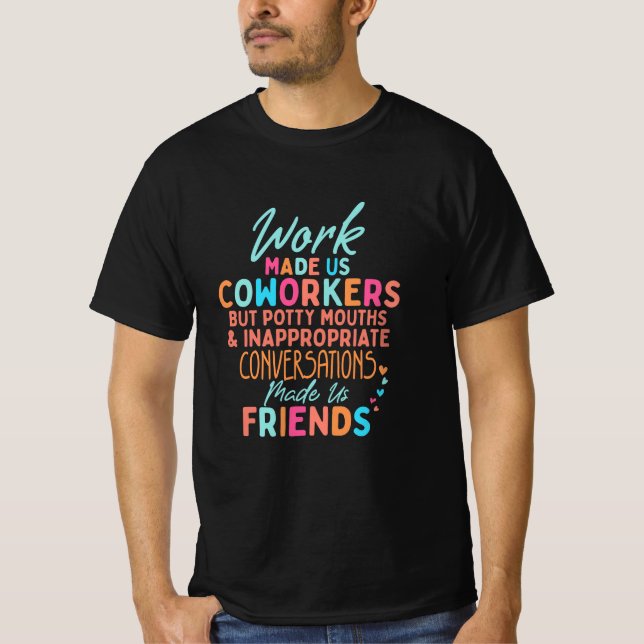Funny Coworkers Quotes, Work Made Us Coworkers T-Shirt (Front)