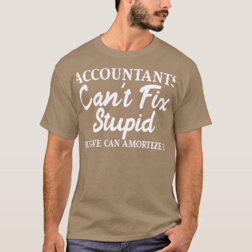 Funny CPA Accountants Canx27t Fix Stupid We Can Am T_Shirt