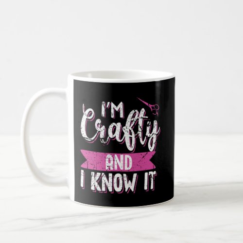 Funny Crafters Quote IM Crafty And I Know It Craf Coffee Mug