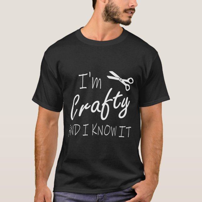 Funny Crafters Quote I'm Crafty And I Know It Craf T-Shirt (Front)