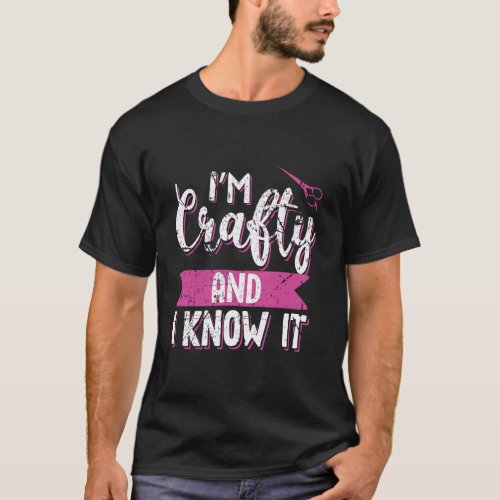 Funny Crafters Quote IM Crafty And I Know It Craf T_Shirt