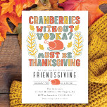 Funny Cranberries Without Volka Friendsgiving Invitation<br><div class="desc">Celebrate Thanksgiving with your loved ones with this modern and fun invitation. The invitation features the saying "Cranberries Without Vodka Must Be Thanksgiving" in fall-colored lettering with a turkey and leaves. The perfect way to invite your guests to a relaxed and festive Thanksgiving gathering.</div>