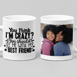 Funny Crazy Best Friends Quote Photo Coffee Mug