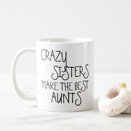 Funny Crazy Sisters Make The Best Aunts Quote Coffee Mug