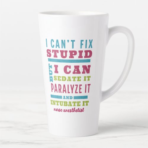 Funny CRNA  Anesthesiologist Cant Fix Stupid Latte Mug