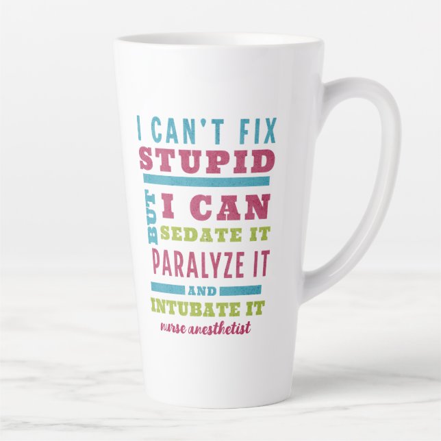 Funny CRNA / Anesthesiologist Can’t Fix Stupid Latte Mug (Right)