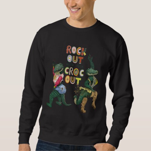 Funny Crocodile Pun Rock Out With Your Croc Out Sweatshirt