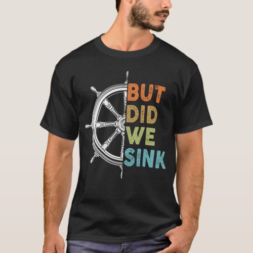 Funny Cruise But Did We Sink Pontoon Boat Captain T_Shirt