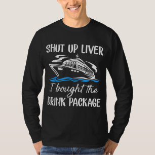 Funny Cruise Shut Up Liver I Bought The Drink Pack T-Shirt