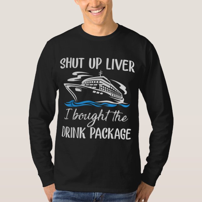 Funny Cruise Shut Up Liver I Bought The Drink Pack T-Shirt (Front)