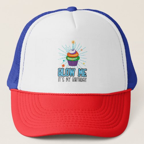 Funny Cupcake Candle Blow Me Its My Birthday  Trucker Hat