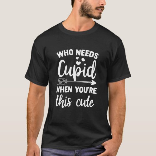 Funny Cupid Quotes Clothing Gift For Him Her Valen T_Shirt