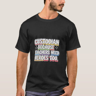 Funny Custodian Because Teachers Need Heroes Too J T-Shirt