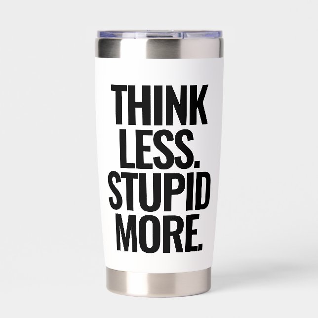Funny Custom Text Think Less Stupid More Black Insulated Tumbler (Front)