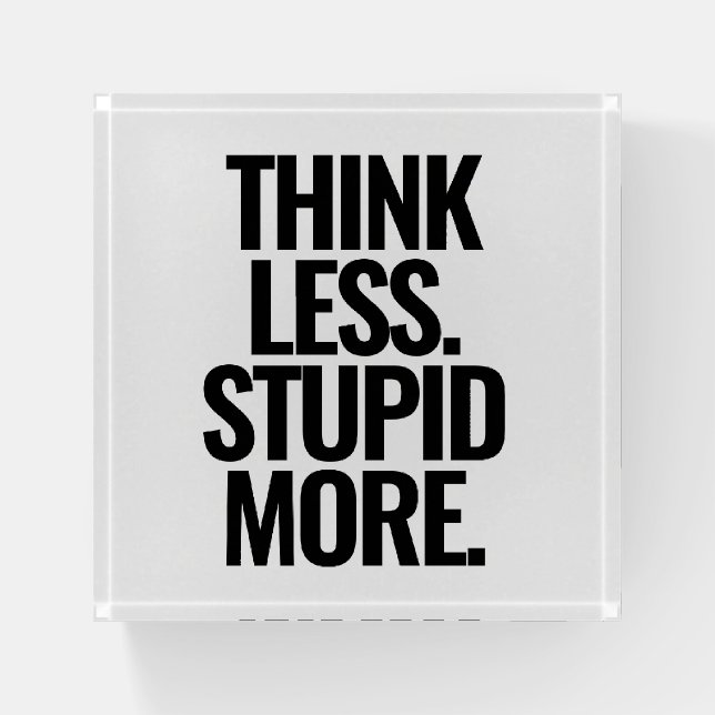Funny Custom Text Think Less Stupid More Black Paperweight (Front)