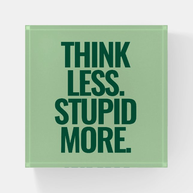 Funny Custom Text Think Less Stupid More Green  Paperweight (Front)