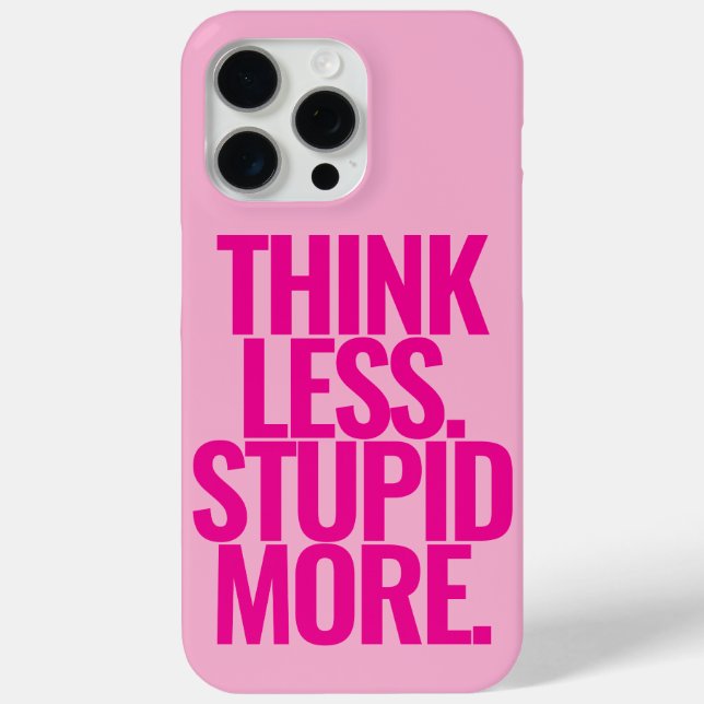 Funny Custom Text Think Less Stupid More Pink Case-Mate iPhone Case (Back)