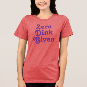 Funny Custom text Zero Dink Given Tri-Blend Shirt
