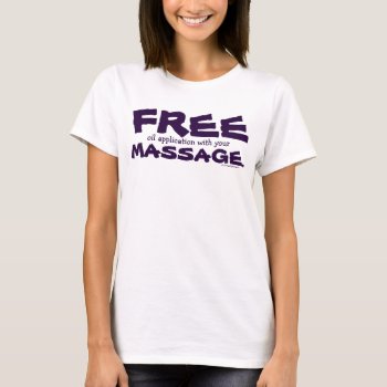 Funny Customizable Free Oil Application W/ Massage T-shirt by TigerLilyStudios at Zazzle