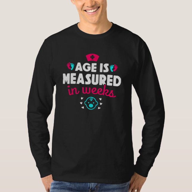 Funny & Cute Age Is Measured In Weeks - NICU Nurse T-Shirt (Front)