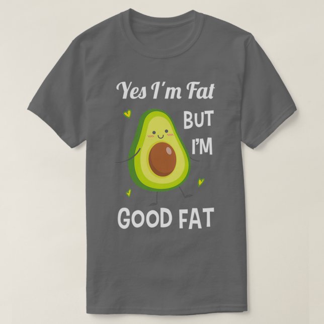 Funny Cute Avocado Yes Ix27m Fat But Ix27m Good Fa T-Shirt (Design Front)