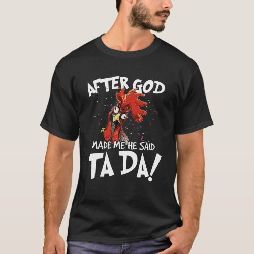 Funny Cute Chicken After God Made Me He Said Tada T_Shirt