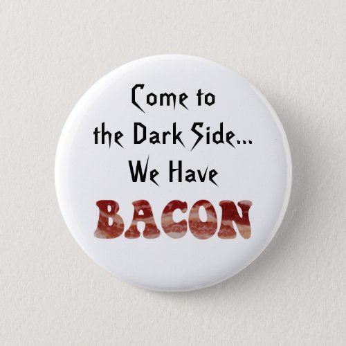 Funny Cute Come to the Dark Side We Have Bacon Button
