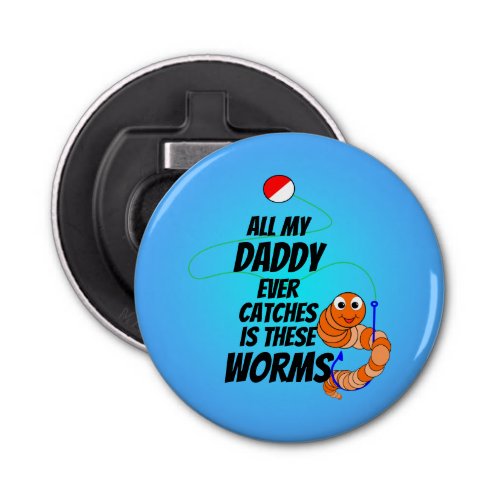Funny Cute Fishing Daddy Only Catches Worms Bottle Opener