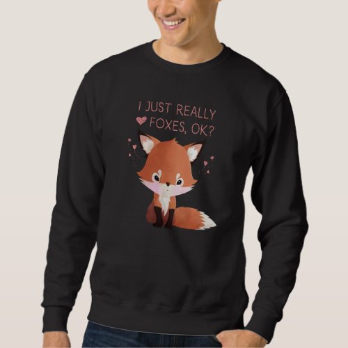 Funny Cute Fox I Just Really Like Love Foxes Ok Sweatshirt