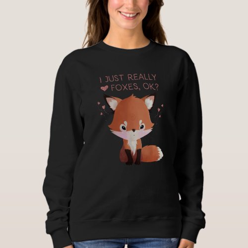 Funny Cute Fox I Just Really Like Love Foxes Ok Sweatshirt