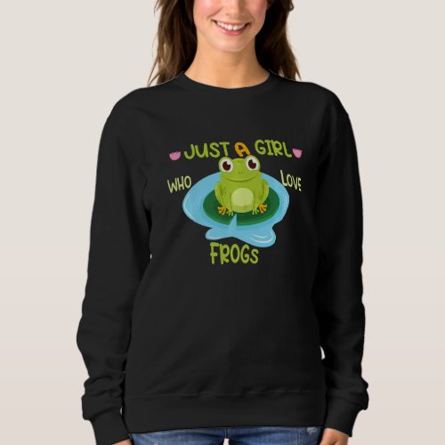 Funny Cute Green Frog Girl Just A Girl Who Loves F Sweatshirt
