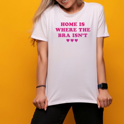 Funny Cute Home Is Where The Bra Isnt Pink Quote T_Shirt