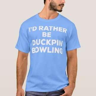 Funny Cute Id Rather Be Duckpin Bowling T T-Shirt