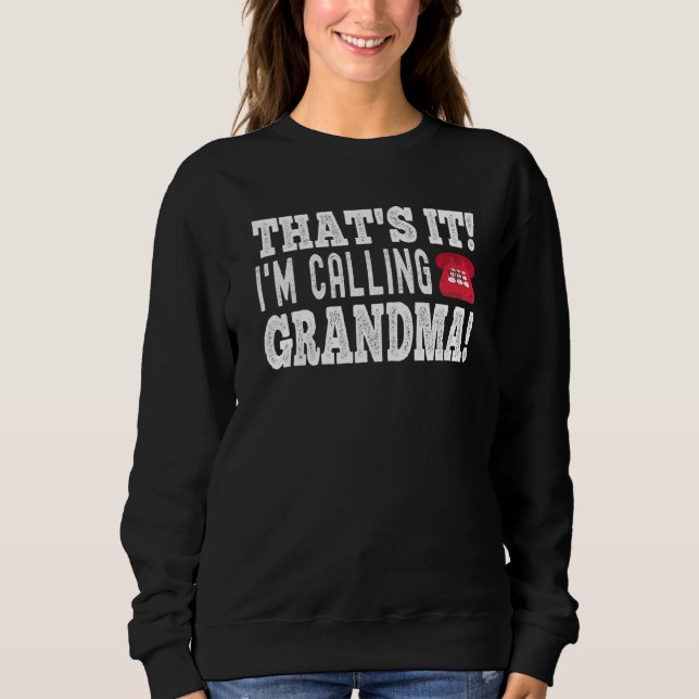 Funny Cute Kidthat S It I M Calling Grandma Sweatshirt (Front)