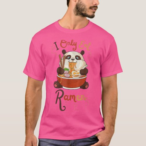 FUNNY Cute Panda Ramen QUOTE COOL I Only Eat Ramen T_Shirt
