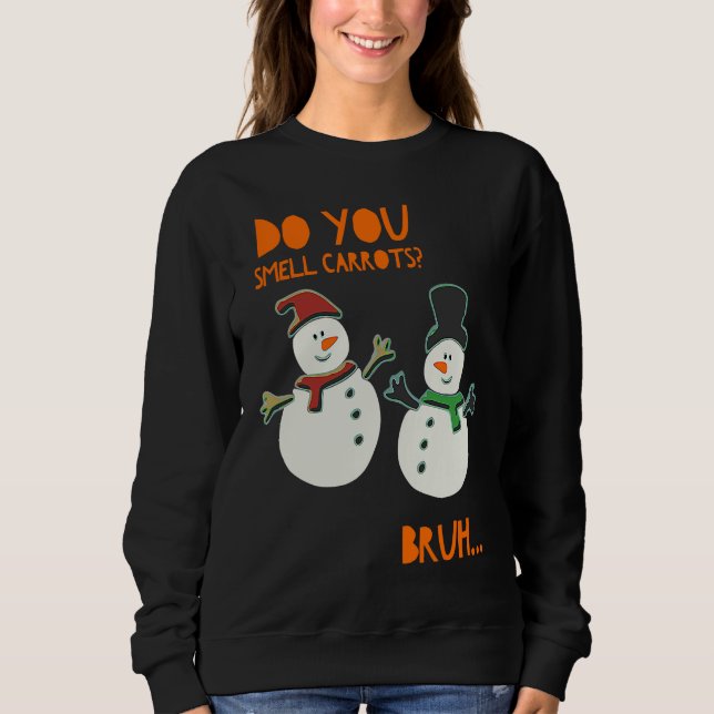 Funny Cute Snowman Christmas Do You Smell Carrots Sweatshirt (Front)