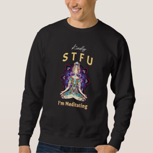Funny Cute Yoga Mandala Kindly Stfu Im Meditating Sweatshirt