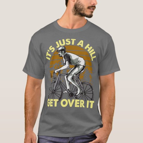 Funny Cyclist Cycling Funny Design Its just a hill T_Shirt