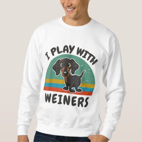 Funny Dachshund I Play With Weiners for Doxie Dog  Sweatshirt