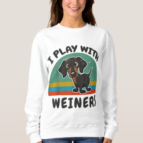 Funny Dachshund I Play With Weiners for Doxie Dog  Sweatshirt