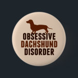 Funny Dachshund Lover Button<br><div class="desc">Cute Obsessive Dachshund Disorder gift. Funny dachshund lover humor gift with an adorable brown dachshund for an obsessed dog owner.</div>