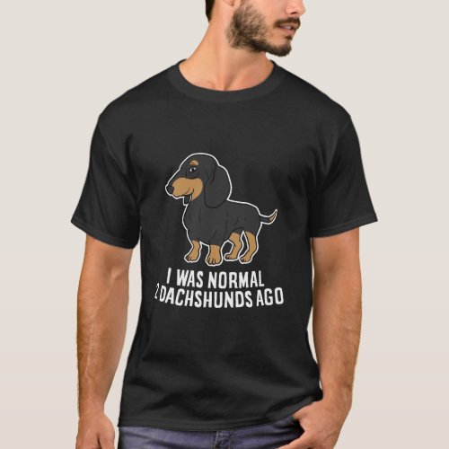 Funny Dachshund Owner Gift I Was Normal Two Dachsh T_Shirt