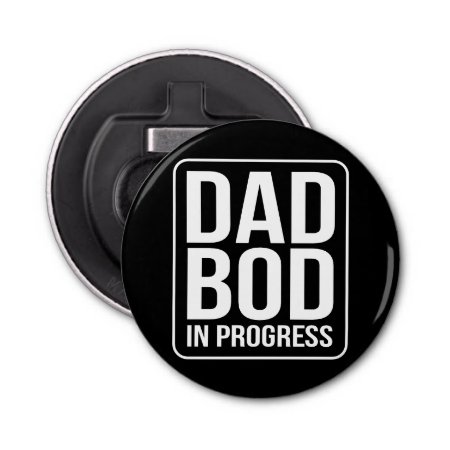 Funny Dad Bod In Progress Humor Fathers Day Black Bottle Opener