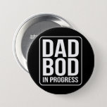 Funny Dad Bod In Progress Humor Fathers Day Black Button at Zazzle