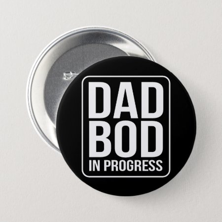 Funny Dad Bod In Progress Humor Fathers Day Black Button